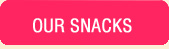 our snacks